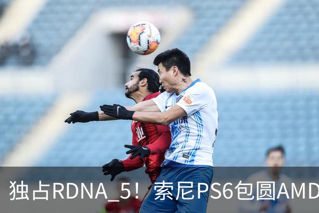 独占RDNA 5！索尼PS6包圆AMD最强掌机芯片：其他掌机只能用旧架构
